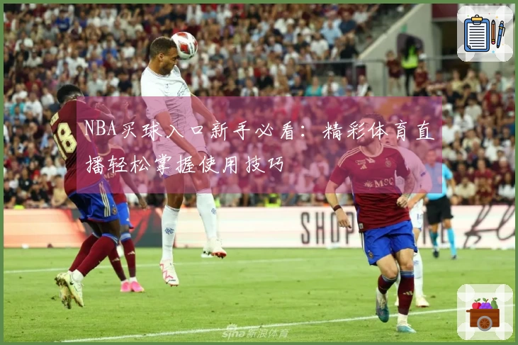 NBA买球入口新手必看：精彩体育直播轻松掌握使用技巧