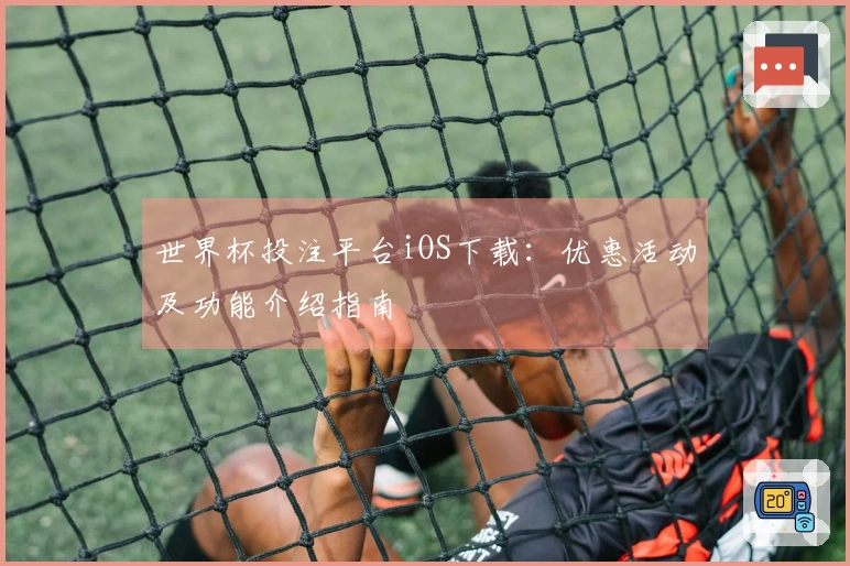 世界杯投注平台iOS下载：优惠活动及功能介绍指南