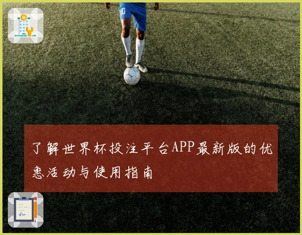 了解世界杯投注平台APP最新版的优惠活动与使用指南